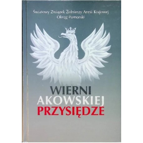 Wierni akowskiej przysiędze Praca zbiorowa