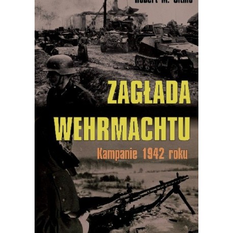 Zagłada Wehrmachtu Kampanie 1942 roku Robert M. Citino