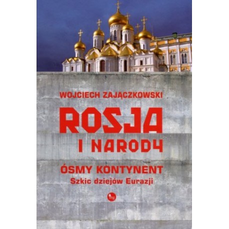 Rosja i narody. Ósmy kontynent. Szkic dziejów Eurazji Wojciech Zajączkowski