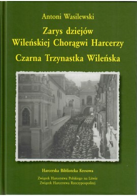 Zarys dziejów Wileńskiej Chorągwi Harcerzy Czarna Trzynastka Wileńska Antoni Wasilewski