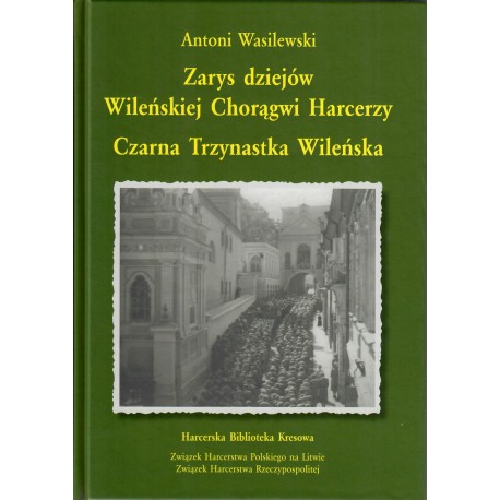 Zarys dziejów Wileńskiej Chorągwi Harcerzy Czarna Trzynastka Wileńska Antoni Wasilewski