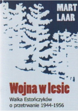 Wojna w lesie. Walka Estończyków o przetrwanie 1944-1956 Mart Laar