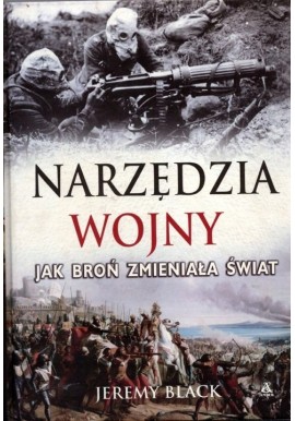 Narzędzia wojny Jak broń zmieniała świat Jeremy Black