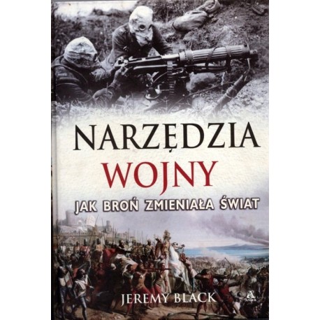 Narzędzia wojny Jak broń zmieniała świat Jeremy Black