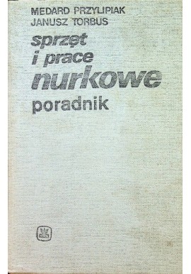 Sprzęt i prace nurkowe Poradnik Medard Przylipiak, Janusz Torbus