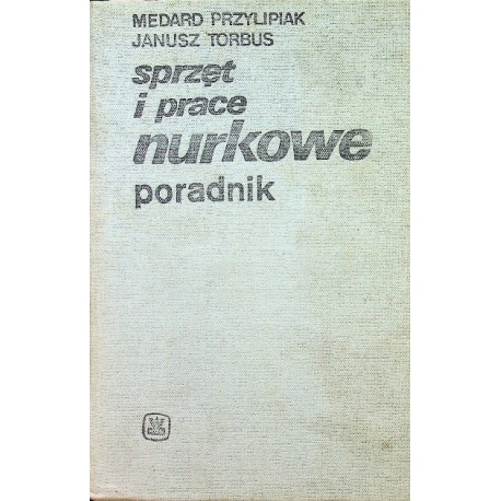 Sprzęt i prace nurkowe Poradnik Medard Przylipiak, Janusz Torbus