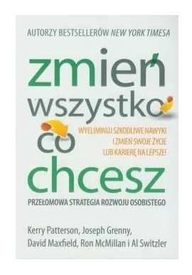 Zmień wszystko co chcesz Kerry Patterson, Joseph Grenny, David Maxfield, Ron McMillan, Al Switzler