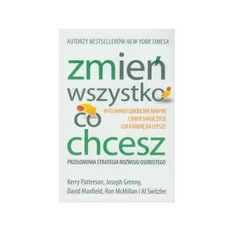 Zmień wszystko co chcesz Kerry Patterson, Joseph Grenny, David Maxfield, Ron McMillan, Al Switzler