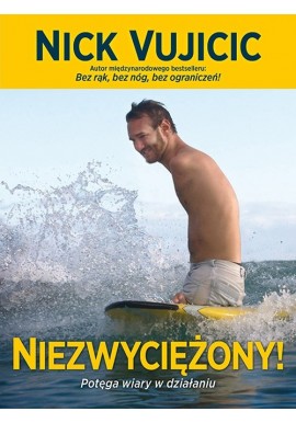 Niezwyciężony! Potęga wiary w działaniu Nick Vujicic