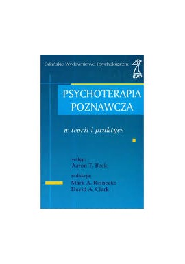 Mark A. Reinecke, David A. Clark Psychoterapia poznawcza w teorii i praktyce