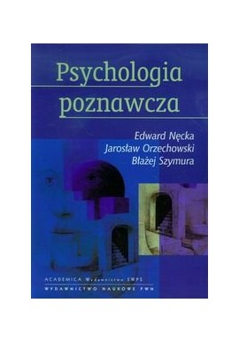 Edward Nęcka, Jarosław Orzechowski, Błażej Szymura Psychologia poznawcza