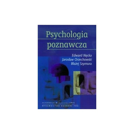 Edward Nęcka, Jarosław Orzechowski, Błażej Szymura Psychologia poznawcza