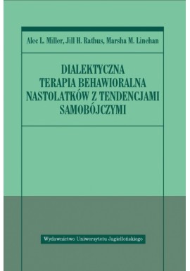 Alec L. Miller Dialektyczna terapia behawioralna nastolatków z tendencjami samobójczymi