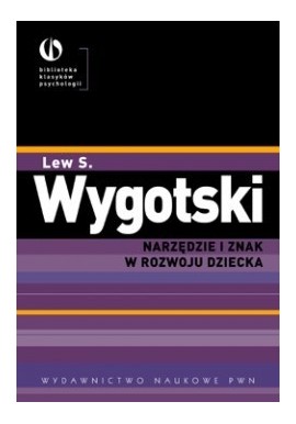 Lew S. Wygotski Narzędzia i znak w rozwoju dziecka