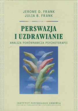 Perswazja i uzdrawianie Analiza porównawcza psychoterapii Jerome D. Frank, Julia B. Frank