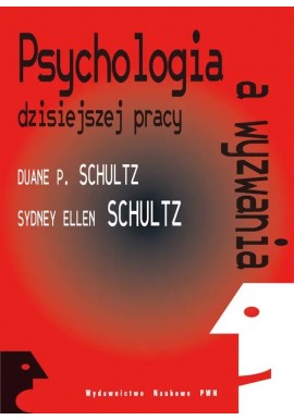 Psychologia i wyzwania dzisiejszej pracy Duane P. Schultz, Sydney Ellen Schultz