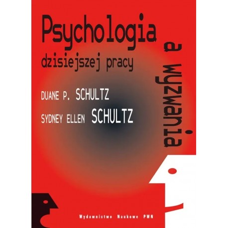 Psychologia i wyzwania dzisiejszej pracy Duane P. Schultz, Sydney Ellen Schultz