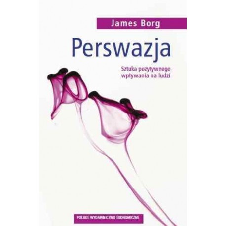 Perswazja Sztuka pozytywnego wpływania na ludzi James Borg