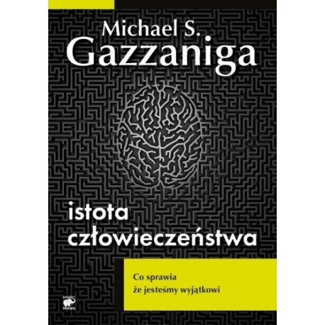 Istota człowieczeństwa Michael S. Gazzaniga