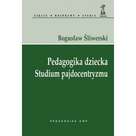 Pedagogika dziecka Studium pajdocentryzmu Bogusław Śliwerski