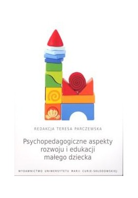 Psychopedagogiczne aspekty rozwoju i edukacji małego dziecka Teresa Parczewska (red.)