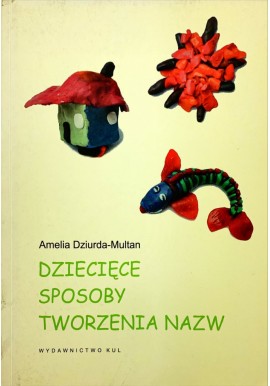 Dziecięce sposoby tworzenia nazw Amelia Dziurda-Multan