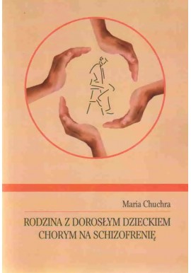 Rodzina z dorosłym dzieckiem chorym na schizofrenię Maria Chuchra