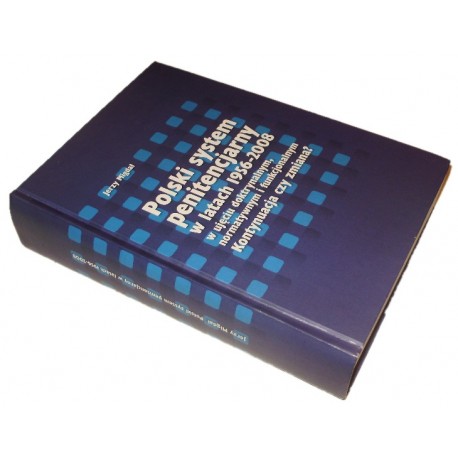Polski system penitencjarny w latach 1956-2008 w ujęciu doktrynalnym, normatywnym i funkcjonalnym Jerzy Migdał