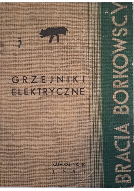 [KATALOG firmowy] BRACIA Borkowscy Zakłady Elektrotechniczne - Katalog nr 40 [WARSZAWA 1937