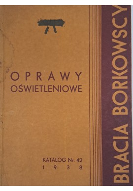 [KATALOG firmowy] BRACIA Borkowscy Zakłady Elektrotechniczne - Oprawy oświetleniowe Katalog nr 42 [WARSZAWA 1938]