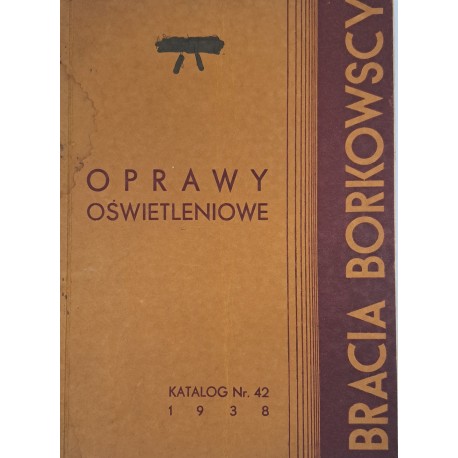 [KATALOG firmowy] BRACIA Borkowscy Zakłady Elektrotechniczne - Oprawy oświetleniowe Katalog nr 42 [WARSZAWA 1938]