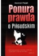 Henryk Pająk Ponura prawda o Piłsudskim