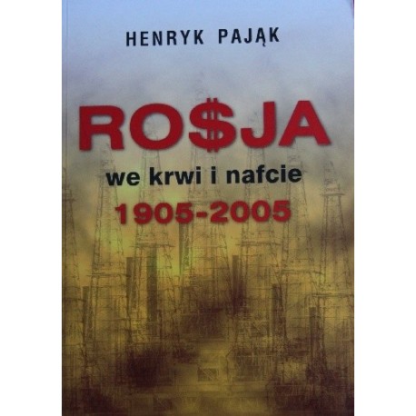 Henryk Pająk Rosja we krwi i nafcie 1905-2005