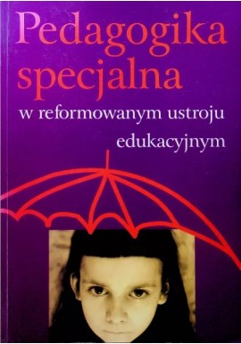 Pedagogika specjalna w reformowanym ustroju edukacyjnym Zofia Palak (red.)