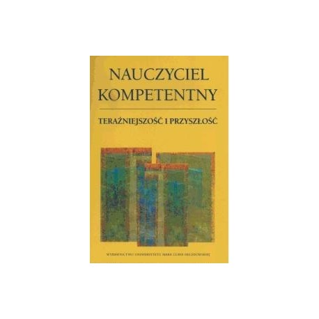 Nauczyciel kompetentny Teraźniejszość i przyszłość Zdzisław Bartkowicz, Marzena Kowaluk, Małgorzata Samujło (red.)