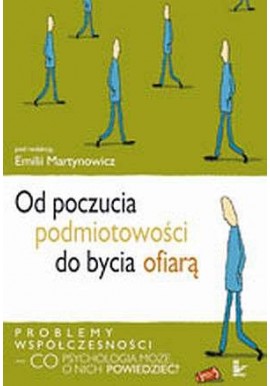 Od poczucia podmiotowości do bycia ofiarą Emilia Martynowicz (red.)