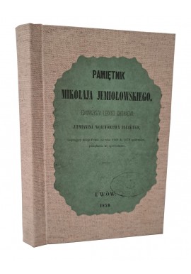 PAMIĘTNIK Mikołaja Jemiołowskiego obejmujący dzieje Polski od roku 1648 do 1679 porządkiem lat opowiedziane 1850