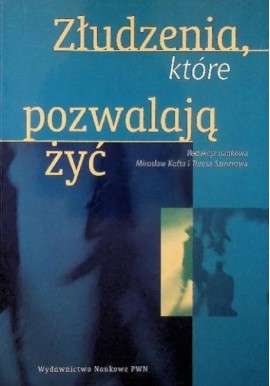 Złudzenia, które pozwalają żyć Mirosław Kofta, Teresa Szustrowa (red. nauk.)