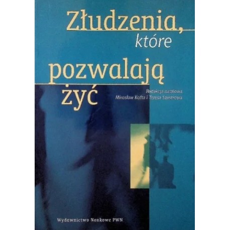 Złudzenia, które pozwalają żyć Mirosław Kofta, Teresa Szustrowa (red. nauk.)