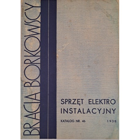 [KATALOG firmowy] BRACIA Borkowscy Zakłady Elektrotechniczne - Katalog nr 46 [WARSZAWA 1938]