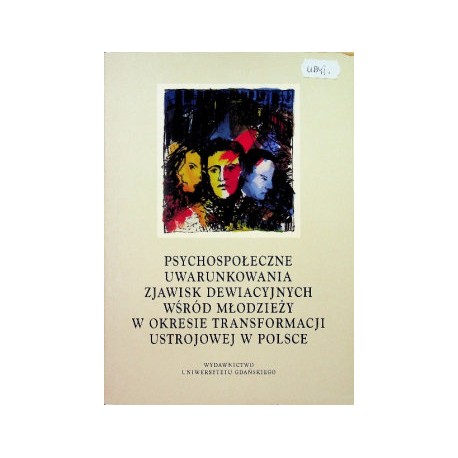 Psychospołeczne uwarunkowania zjawisk dewiacyjnych wśród młodzieży w okresie transformacji... H. Machel, K. Wszeborowski (red.)