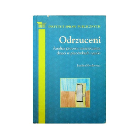 Odrzuceni Analiza procesu umieszczania dzieci w placówkach opieki Józefina Hrynkiewicz