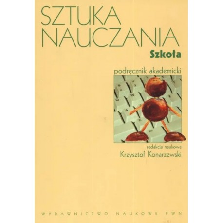 Sztuka nauczania Szkoła Krzysztof Konarzewski (red. nauk.)