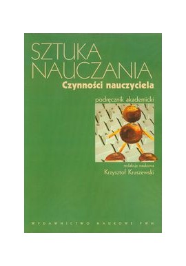 Sztuka nauczania Czynności nauczyciela Krzysztof Kruszewski (red. nauk.)