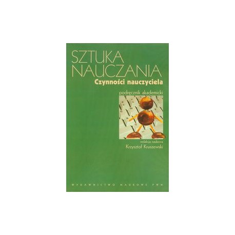 Sztuka nauczania Czynności nauczyciela Krzysztof Kruszewski (red. nauk.)