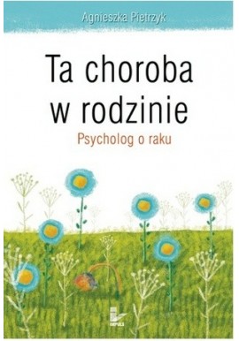 Ta choroba w rodzinie Psycholog o raku Agnieszka Pietrzyk