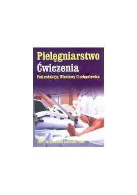 Pielęgniarstwo ćwiczenia Wiesława Ciechaniewicz (red.)