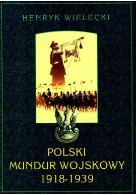 Polski mundur wojskowy 1918-1939 Henryk Wielecki