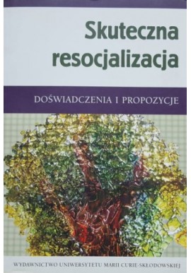 Skuteczna resocjalizacja Doświadczenia i propozycje Zdzisław Bartkowicz, Andrzej Węgliński (red.)