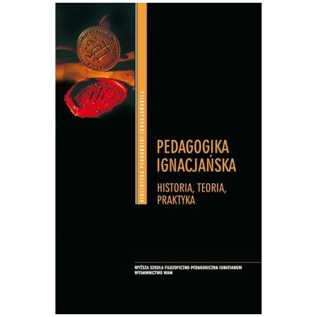 Pedagogika ignacjańska Historia, teoria, praktyka Anna Królikowska (red. nauk.)